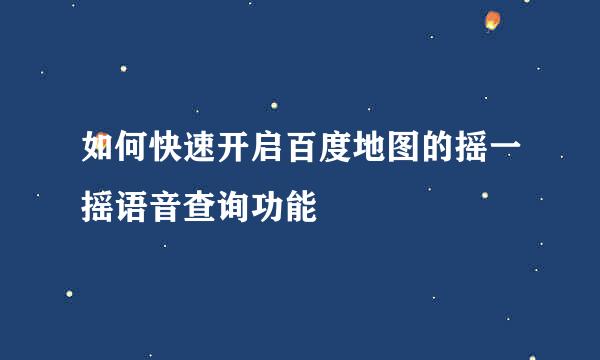 如何快速开启百度地图的摇一摇语音查询功能