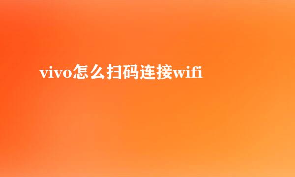 vivo怎么扫码连接wifi