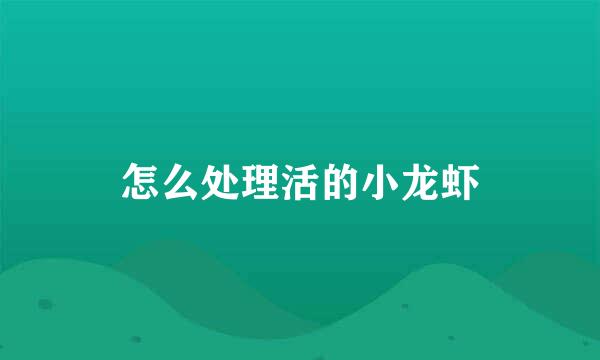 怎么处理活的小龙虾