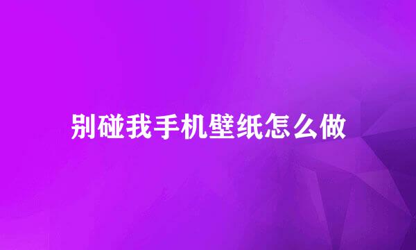 别碰我手机壁纸怎么做