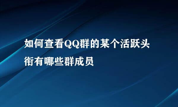 如何查看QQ群的某个活跃头衔有哪些群成员