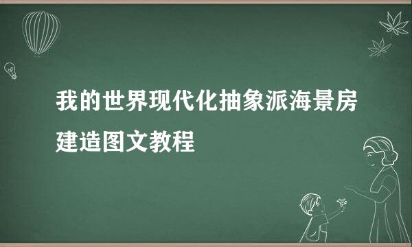 我的世界现代化抽象派海景房建造图文教程