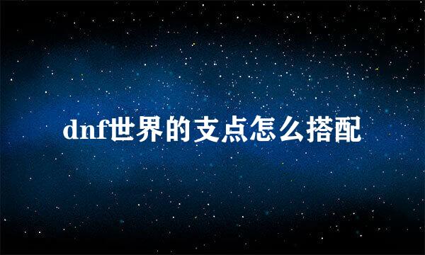 dnf世界的支点怎么搭配