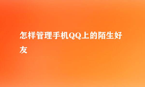 怎样管理手机QQ上的陌生好友