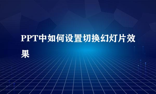 PPT中如何设置切换幻灯片效果