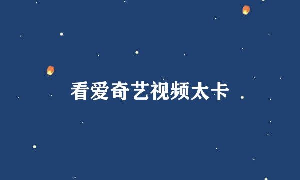 看爱奇艺视频太卡