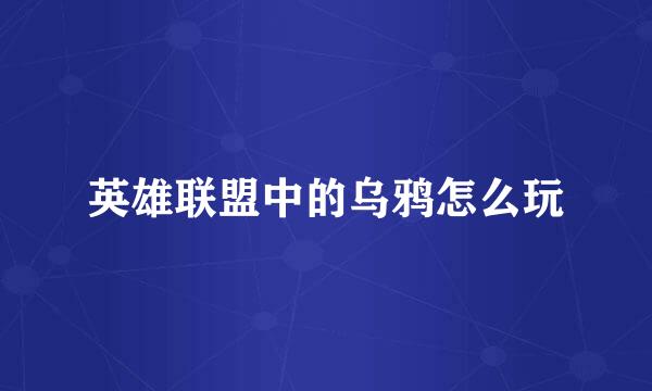 英雄联盟中的乌鸦怎么玩