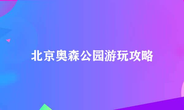 北京奥森公园游玩攻略