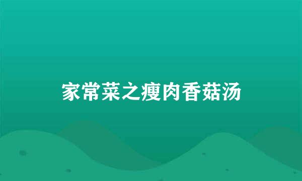 家常菜之瘦肉香菇汤