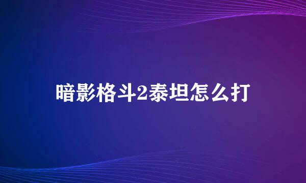 暗影格斗2泰坦怎么打