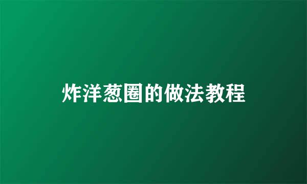 炸洋葱圈的做法教程