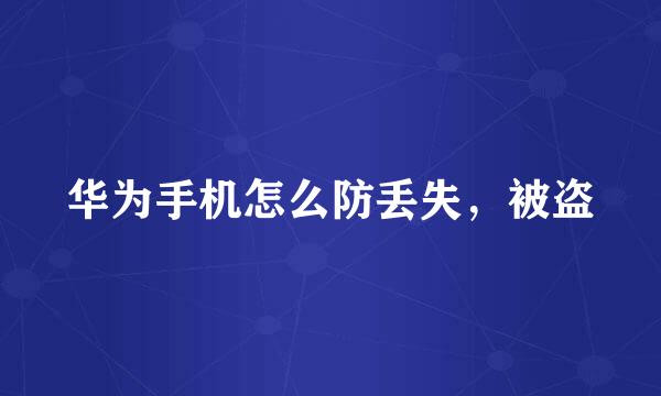 华为手机怎么防丢失，被盗