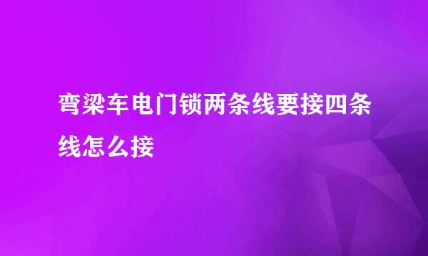 弯梁车电门锁两条线要接四条线怎么接