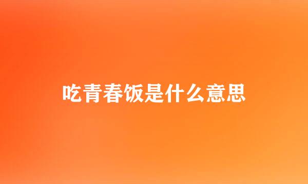 吃青春饭是什么意思
