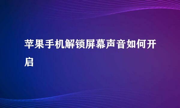 苹果手机解锁屏幕声音如何开启