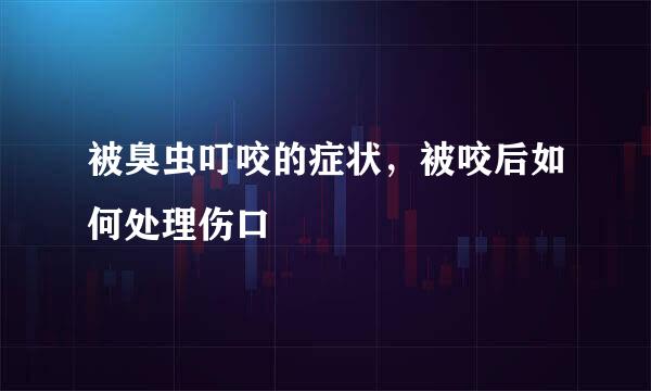 被臭虫叮咬的症状，被咬后如何处理伤口