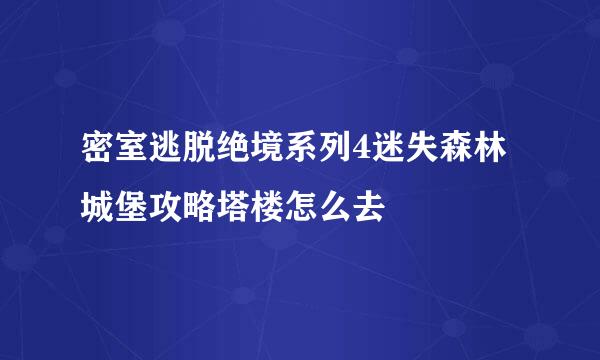 密室逃脱绝境系列4迷失森林城堡攻略塔楼怎么去