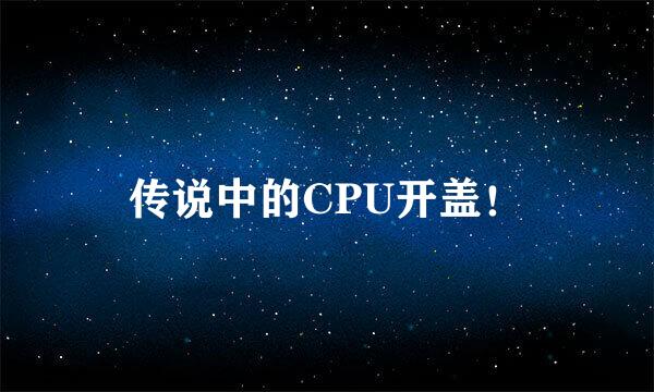 传说中的CPU开盖！