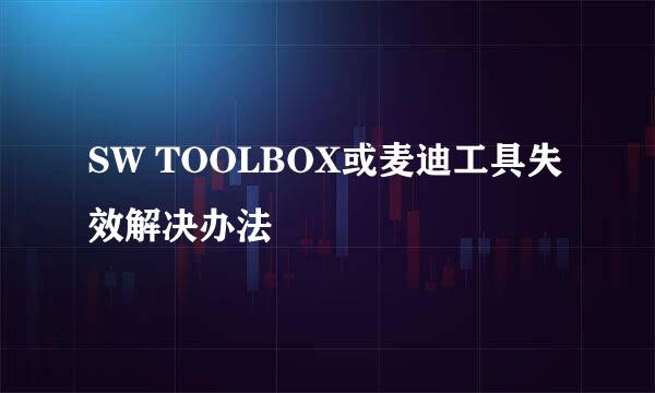 SW TOOLBOX或麦迪工具失效解决办法