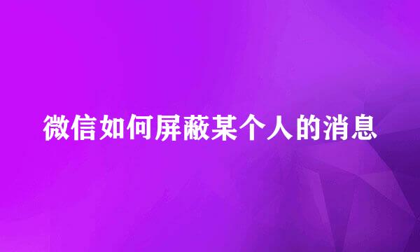 微信如何屏蔽某个人的消息