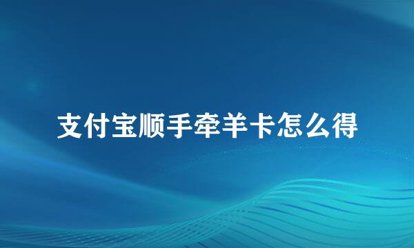 支付宝顺手牵羊卡怎么得