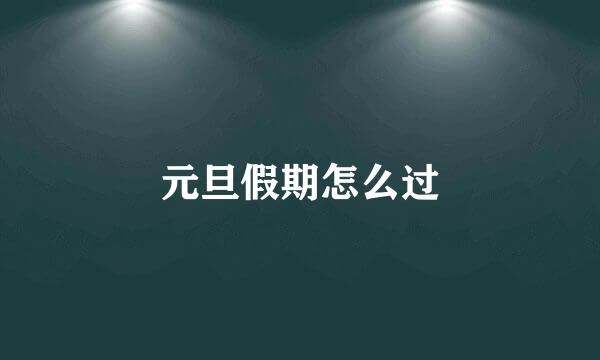 元旦假期怎么过