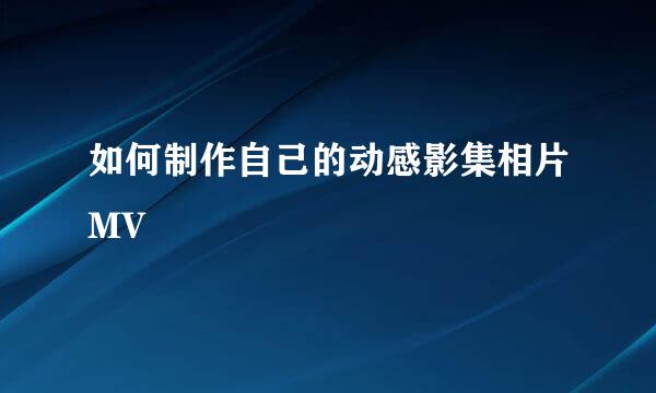 如何制作自己的动感影集相片MV