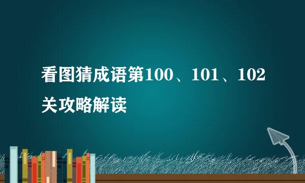 看图猜成语第100、101、102关攻略解读