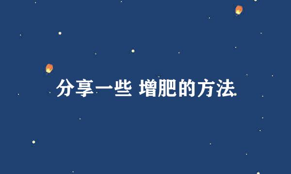 分享一些 增肥的方法