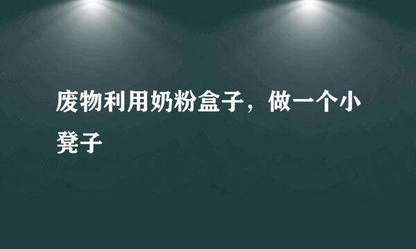 废物利用奶粉盒子，做一个小凳子