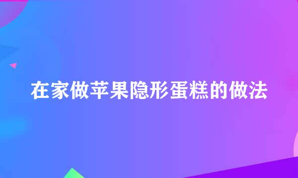 在家做苹果隐形蛋糕的做法