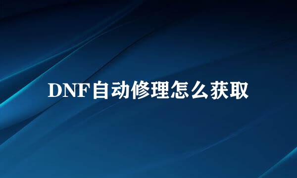 DNF自动修理怎么获取