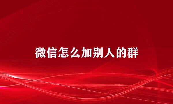 微信怎么加别人的群