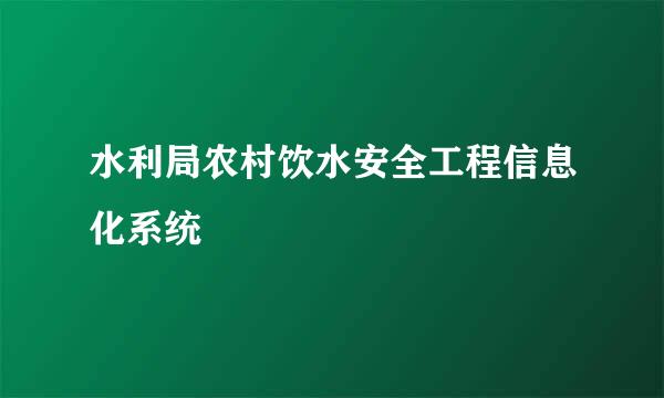 水利局农村饮水安全工程信息化系统