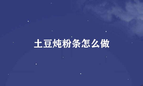 土豆炖粉条怎么做