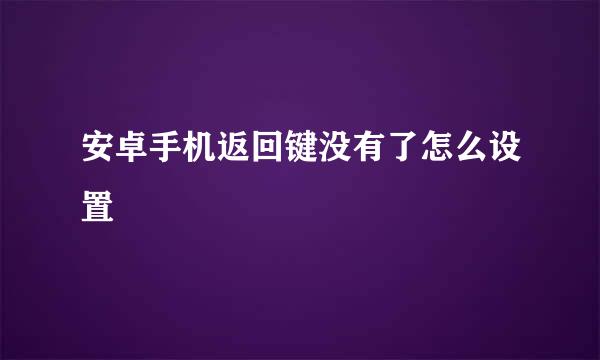 安卓手机返回键没有了怎么设置