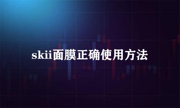 skii面膜正确使用方法