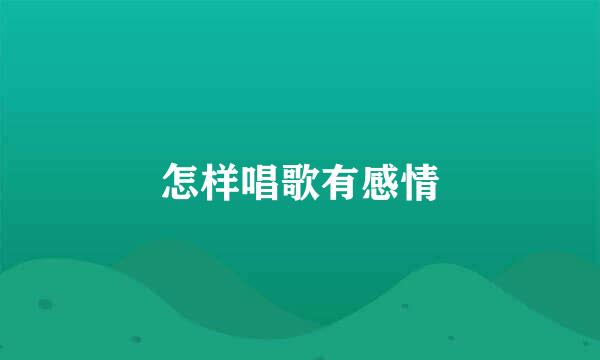 怎样唱歌有感情