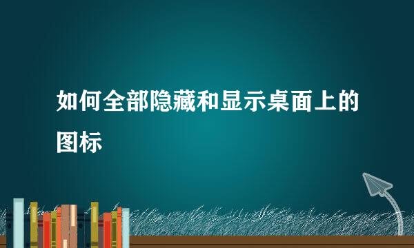如何全部隐藏和显示桌面上的图标