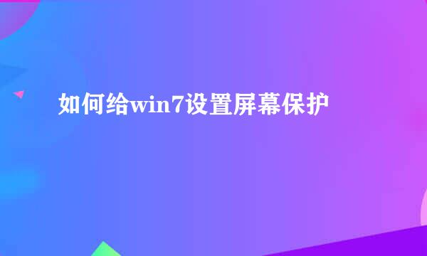 如何给win7设置屏幕保护
