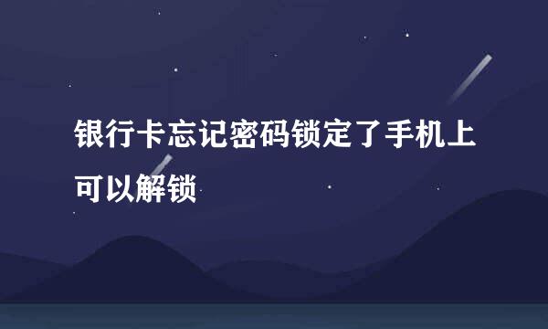 银行卡忘记密码锁定了手机上可以解锁