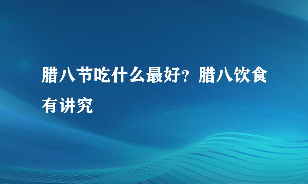 腊八节吃什么最好？腊八饮食有讲究