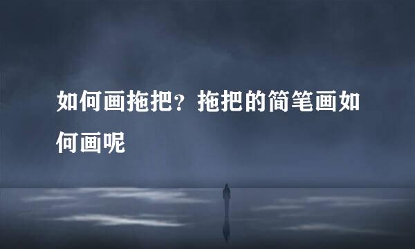 如何画拖把？拖把的简笔画如何画呢