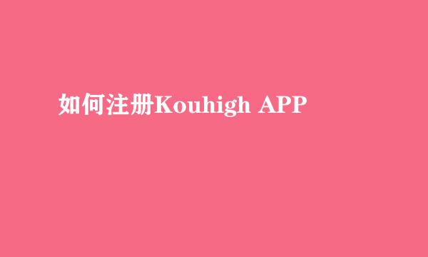 如何注册Kouhigh APP