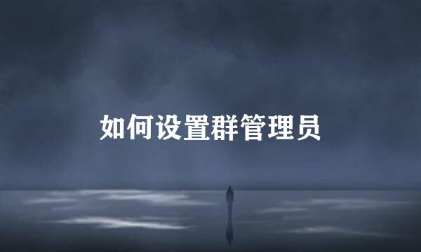 如何设置群管理员