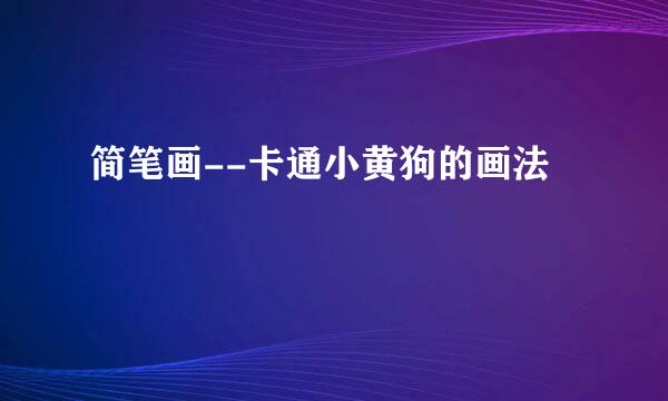 简笔画--卡通小黄狗的画法