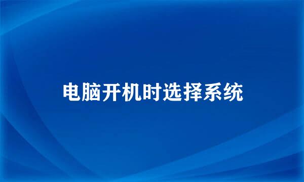 电脑开机时选择系统