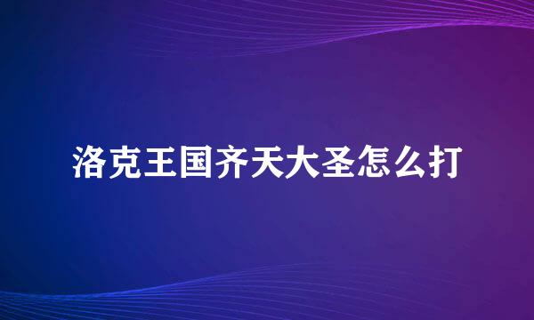 洛克王国齐天大圣怎么打