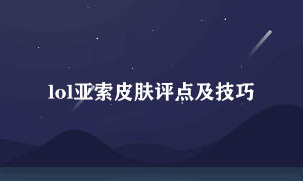 lol亚索皮肤评点及技巧