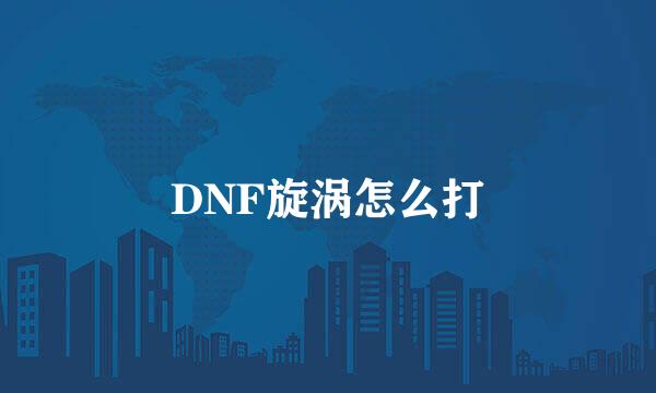 DNF旋涡怎么打
